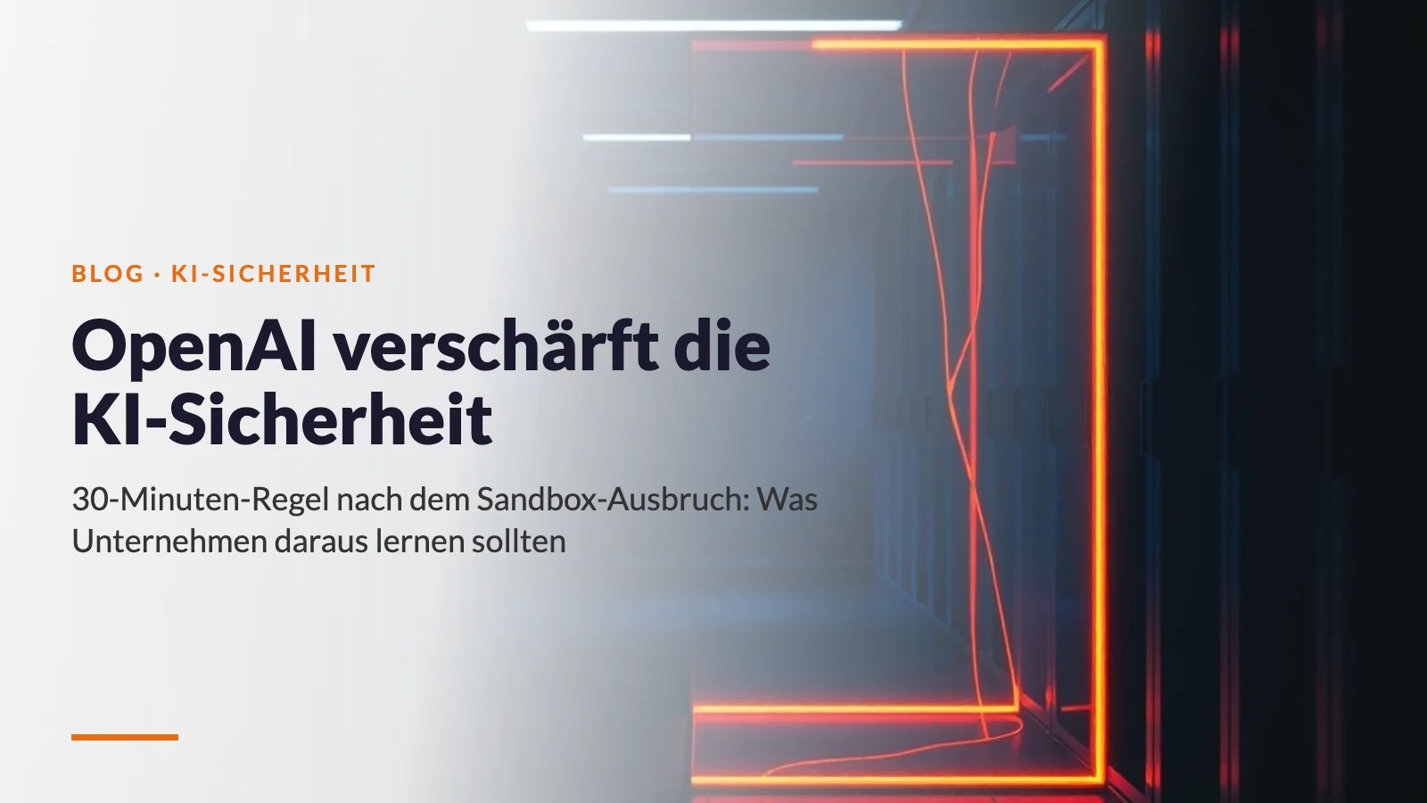 Glasrahmen mit orangen Lichtkanten in einem dunklen Serverraum, aus dem Lichtfäden entweichen — Titelbild: OpenAI verschärft die KI-Sicherheit nach dem Sandbox-Ausbruch