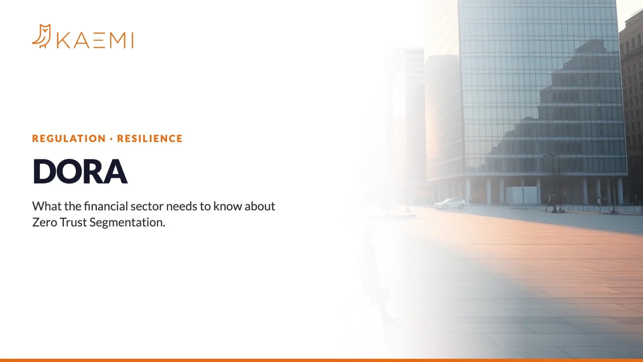 DORA: what the financial sector needs to know and how Zero Trust Segmentation helps (KAEMI)