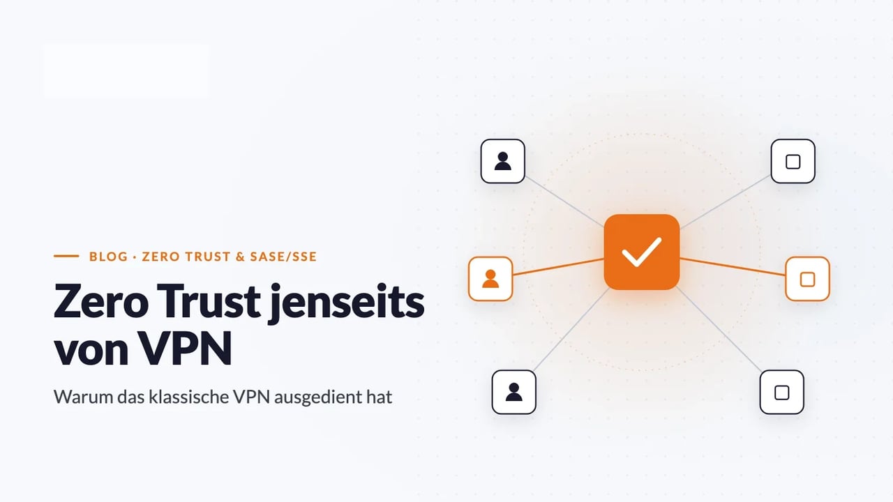 ZTNA statt VPN: identitätsbasierter Zero-Trust-Zugriff ersetzt den pauschalen Tunnel