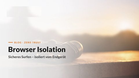 Browser Isolation: sicheres Surfen durch Remote Browser Isolation (RBI), isoliert vom Endgerät nach dem Zero-Trust-Prinzip (KAEMI)