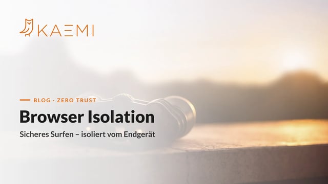 Browser Isolation: sicheres Surfen durch Remote Browser Isolation (RBI), isoliert vom Endgerät nach dem Zero-Trust-Prinzip (KAEMI)