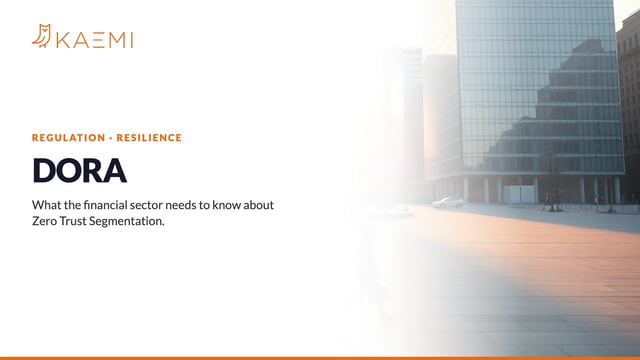 DORA: what the financial sector needs to know and how Zero Trust Segmentation helps (KAEMI)